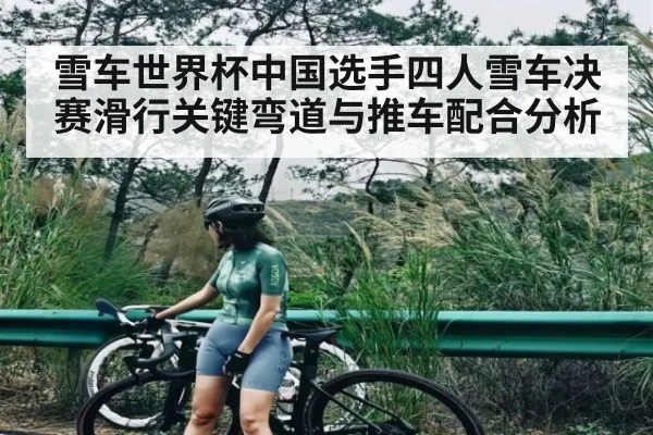 雪车世界杯中国选手四人雪车决赛滑行关键弯道与推车配合分析（kaiyun）