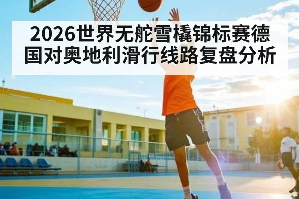 2026世界无舵雪橇锦标赛德国对奥地利滑行线路复盘分析 | kaiyun